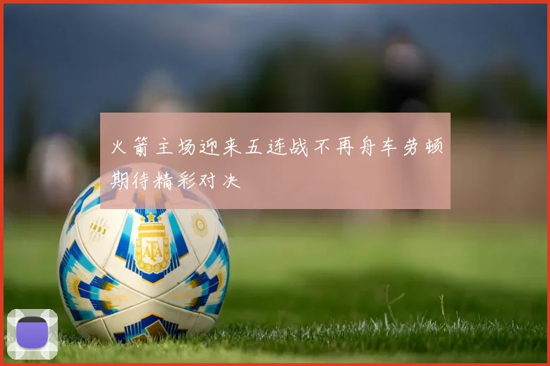 火箭主场迎来五连战不再舟车劳顿期待精彩对决