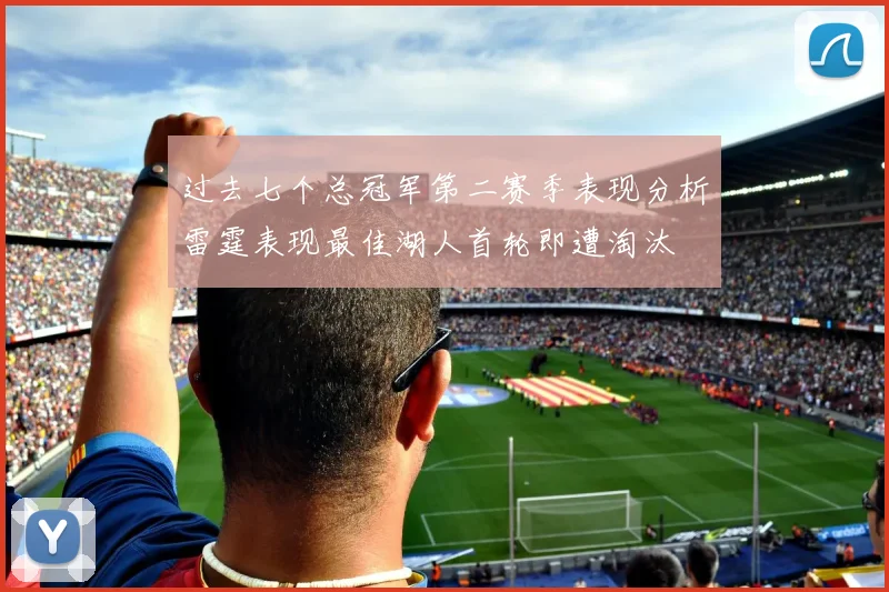过去七个总冠军第二赛季表现分析雷霆表现最佳湖人首轮即遭淘汰