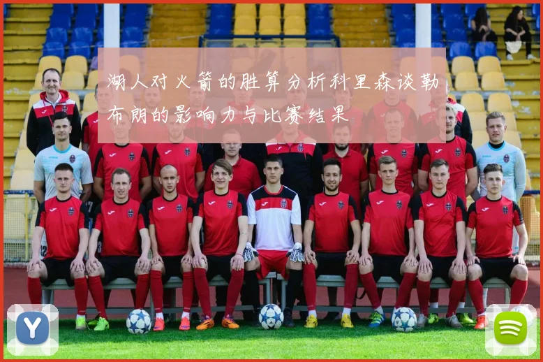 湖人对火箭的胜算分析科里森谈勒布朗的影响力与比赛结果