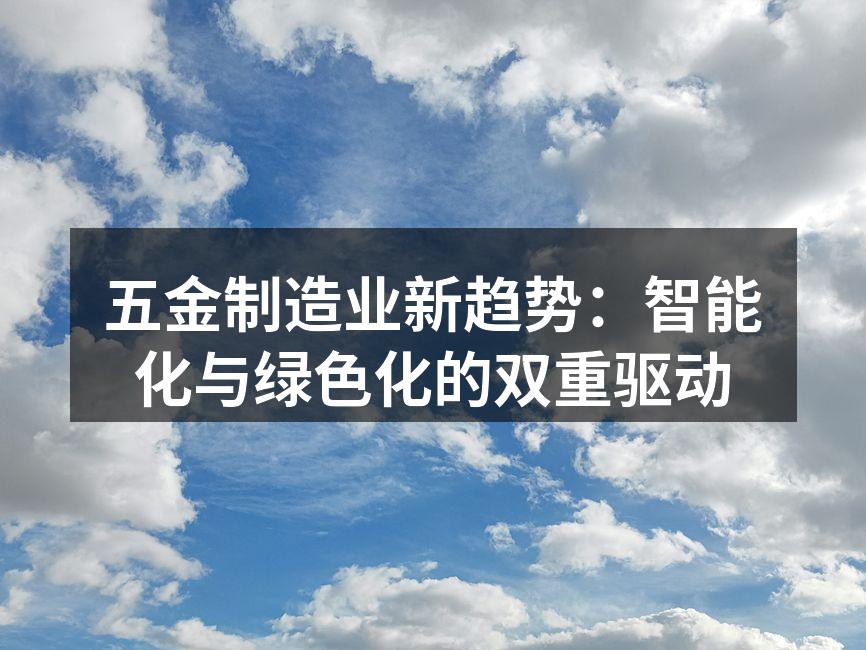 五金制造业新趋势:智能化与绿色化的双重驱